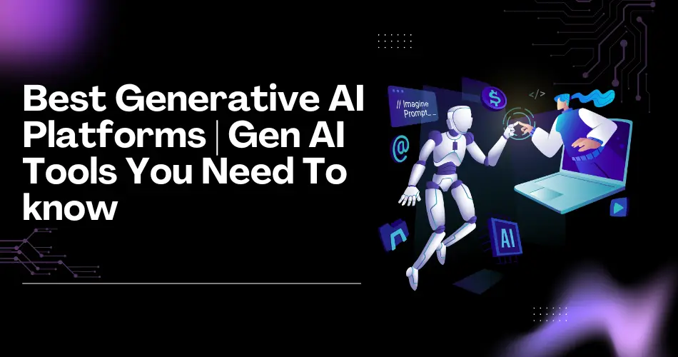 Generative AI platforms - Best Generative AI Platforms | Gen AI Tools You Need to Know
